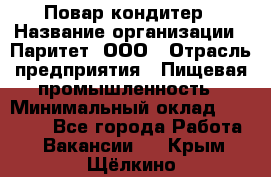 Повар-кондитер › Название организации ­ Паритет, ООО › Отрасль предприятия ­ Пищевая промышленность › Минимальный оклад ­ 29 000 - Все города Работа » Вакансии   . Крым,Щёлкино